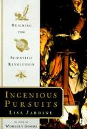 Ingenious Pursuits: Creativity and the Scientific Revolution cover