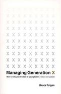Managing Generation X How to Bring Out the Best in Young Talent cover