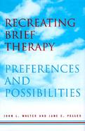 Recreating Brief Therapy Preferences and Possibilities cover