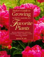 Taylor's Guide to Growing North America's Favorite Plants: Proven Perennials, Annuals, Flowering Trees, Shrubs, & Vines for Every Garden cover