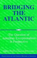 Bridging the Atlantic The Question of American Exceptionalism in Perspective cover