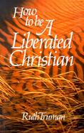 How to Be a Liberated Christian cover