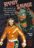 Randy Savage The Story of the Wrestler They Call 