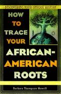 How to Trace Your African-American Roots Discovering Your Unique History cover