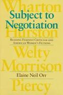 Subject to Negotiation Reading Feminist Criticism and American Women's Fictions cover