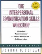 The Interpersonal Communication Skills Workshop: Listening. Assertiveness. Conflict Resolution. Collaboration cover