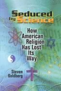 Seduced by Science How American Religion Has Lost Its Way cover