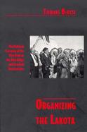 Organizing the Lakota The Political Economy of the New Deal on the Pine Ridge and Rosebud Reservations cover
