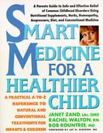 Smart Medicine for a Healthier Child: A Practical A-To-Z Reference to Natural and Conventional Treatments for Infants and Children cover