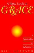 A New Look at Grace A Spirituality of Wholeness cover