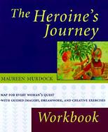 The Heroine's Journey Workbook: A Map for Every Woman's Quest-With Guided Imagery, Dreamwork, and Creation Exercises cover
