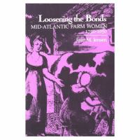 Loosening the Bonds Mid-Atlantic Farm Women, 1750-1850 cover