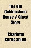 The Old Cobblestone House; a Ghost Story cover