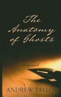 The Anatomy of Ghosts : An Inquiry into the Distressing Circumstances Surrounding an Alleged Apparition Lately Recorded in Cambridge; Set down for the cover