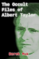 Occult Files of Albert TaylorTheA Collection of Mysterious Cases from the World of the Supernatural cover