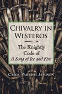 Chivalry in Westeros : The Knightly Code of a Song of Ice and Fire cover