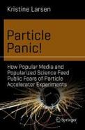 Particle Panic! : How Popular Media and Popularized Science Feed Public Fears of Particle Accelerator Experiments cover