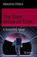 The Dark Arrow of Time : A Scientific Novel cover