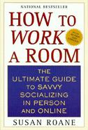 How To Work A Room The Ultimate Guide To Savvy Socializing In Person And Online cover