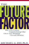 The Future Factor: The Five Forces Transforming Our Lives and Shaping Human Destiny cover