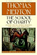 The School of Charity The Letters of Thomas Merton on Religious Renewal and Spiritual Direction cover