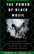 The Power of Black Music Interpreting Its History from Africa to the United States cover