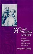 The Whore's Story Women, Pornography, and the British Novel, 1684-1830 cover