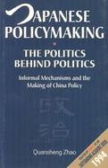 Japanese Policymaking the Politics Behind Politics Informal Mechanisms & the Making of China Policy cover