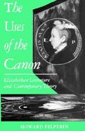 The Uses of the Canon Elizabethan Literature and Contemporary Theory cover