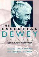 The Essential Dewey Ethics, Logic, Psychology (volume2) cover
