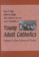 Young Adult Catholics Religion in the Culture of Choice cover
