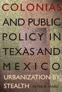 Colonias and Public Policy in Texas and Mexico Urbanization by Stealth cover
