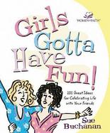 Girls Gotta Have Fun!: 101 Great Ideas for Celebrating Life with Your Friends cover