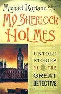 My Sherlock Holmes Untold Stories of the Great Detective cover