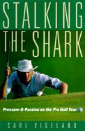 Stalking the Shark: Pressure and Passion on the Pro Golf Tour cover