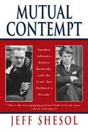 Mutual Contempt Lyndon Johnson, Robert Kennedy, and the Feud That Defined a Decade cover