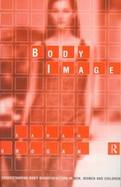 Body Image Understanding Body Dissatisfaction in Men, Women, and Children cover