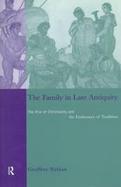 The Family in Late Antiquity The Rise of Christianity and the Endurance of Tradition cover