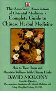 The American Association of Oriental Medicine's Complete Guide to Chinese Herbal Medicine: How to Treat Illness and Maintain Wellness with Chinese Her cover