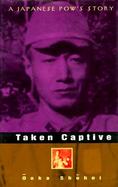 Taken Captive A Japanese Pow's Story cover