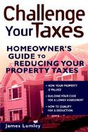 Challenge Your Taxes Homeowner's Guide to Reducing Your Property Taxes cover