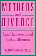 Mothers and Divorce: Legal, Economic, and Social Dilemmas cover