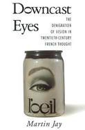 Downcast Eyes The Denigration of Vision in Twentieth-Century French Thought cover