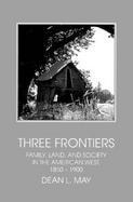 Three Frontiers Family, Land, and Society in the American West, 1850-1900 cover