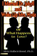 I Married Dr. Jekyll and Woke Up Mrs. Hyde Or What Happens to Love cover