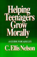Helping Teenagers Grow Morally A Guide for Adults cover