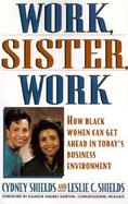 Work, Sister, Work How Black Women Can Get Ahead in Today's Business Environment cover