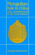 Mongolian Rule in China Local Administration in the Yuan Dynasty cover