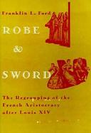Robe and Sword The Regrouping of the French Aristocracy After Louis XIV cover