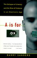 A Is for Ox The Collapse of Literacy and the Rise of Violence in an Electronic Age cover
